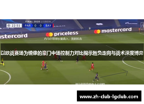 以欧战赛场为镜像的豪门中场控制力对比揭示胜负走向与战术深度博弈