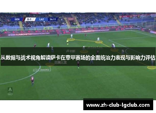 从数据与战术视角解读萨卡在意甲赛场的全面统治力表现与影响力评估 从数据与战术视角解读萨卡在意甲赛场的全面统治力表现与影响力评估