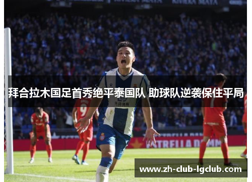 拜合拉木国足首秀绝平泰国队 助球队逆袭保住平局