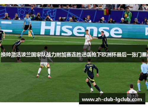 换帅激活波兰国家队战力附加赛连胜逆袭抢下欧洲杯最后一张门票 换帅激活波兰国家队战力附加赛连胜逆袭抢下欧洲杯最后一张门票